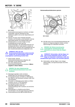 Page 176MOTOR - ’K’ SERIE
40
REPARATUREN REVIDIERT: 11/98
4.Nockenwellenriemenspanner montieren und dabei
sicherstellen, daß der Indexdraht auf den
Haltebolzen geführt wird und der Spannhebel auf 9
Uhr steht.
5.Spanner mit einer neuen Patchlok-Schraube
versehen und Schraube so weit festziehen, daß der
Spannhebel gerade noch bewegt werden kann.
6.Antriebsriemen nur mit den Fingern auf das
Kurbelwellenrad und dann über die
Nockenwellenräder, das Kühlmittelpumpenrad und
die Spannrolle führen, wobei darauf zu achten...