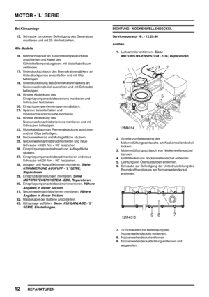 Page 207MOTOR - ’L’ SERIE
12
REPARATUREN
Bei Klimaanlage
15.Schraube zur oberen Befestigung des Generators
montieren und mit 25 Nm festziehen.
Alle Modelle
16.Mehrfachstecker an Kühlmitteltemperaturfühler
anschließen und Kabel des
Kühlmitteltemperaturgebers mit Motorkabelbaum
verbinden.
17.Unterdruckschlauch des Bremskraftverstärkers an
Unterdruckpumpe anschließen und mit Clip
befestigen.
18.Unterdruckleitung des Bremskraftverstärkers an
Nockenwellendeckel ausrichten und mit Schraube
befestigen.
19.Hintere...