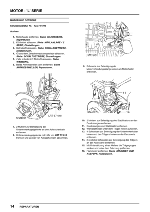 Page 209MOTOR - ’L’ SERIE
14
REPARATUREN
MOTOR UND GETRIEBE
Servicereparatur Nr. - 12.37.01/99
Ausbau
1.Motorhaube entfernen.
Siehe KAROSSERIE,
Reparaturen.
2.Kühlmittel ablassen.Siehe KÜHLANLAGE - ’L’
SERIE, Einstellungen.
3.Getriebeöl ablassen.Siehe SCHALTGETRIEBE,
Einstellungen.
4.Öl aus dem Zwischenreduziergetriebe ablassen.
Siehe SCHALTGETRIEBE, Einstellungen.
5.Falls erforderlich:Motoröl ablassen.Siehe
WARTUNG.
6.Beide Antriebswellen vorn entfernen.Siehe
ANTRIEBSWELLEN, Reparaturen.
7.2 Muttern zur...