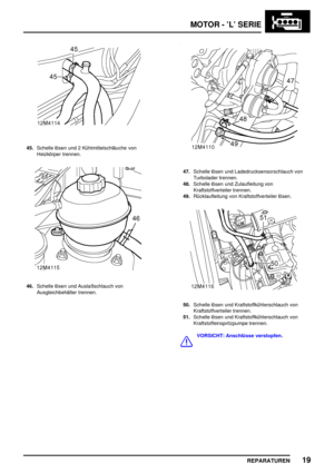 Page 214MOTOR - ’L’ SERIE
REPARATUREN19
45.Schelle lösen und 2 Kühlmittelschläuche von
Heizkörper trennen.
46.Schelle lösen und Auslaßschlauch von
Ausgleichbehälter trennen.
47.Schelle lösen und Ladedrucksensorschlauch von
Turbolader trennen.
48.Schelle lösen und Zulaufleitung von
Kraftstoffverteiler trennen.
49.Rücklaufleitung von Kraftstoffverteiler lösen.
50.Schelle lösen und Kraftstoffkühlerschlauch von
Kraftstoffverteiler trennen.
51.Schelle lösen und Kraftstoffkühlerschlauch von
Kraftstoffeinspritzpumpe...