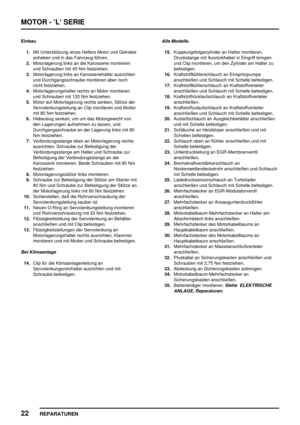 Page 217MOTOR - ’L’ SERIE
22
REPARATUREN
Einbau
1.Mit Unterstützung eines Helfers Motor und Getriebe
anheben und in das Fahrzeug führen.
2.Motorlagerung links an die Karosserie montieren
und Schrauben mit 45 Nm festziehen.
3.Motorlagerung links an Karosseriehalter ausrichten
und Durchgangsschraube montieren aber noch
nicht festziehen.
4.Motorlagerungshalter rechts an Motor montieren
und Schrauben mit 120 Nm festziehen.
5.Motor auf Motorlagerung rechts senken, Stütze der
Servolenkungsleitung an Clip montieren und...