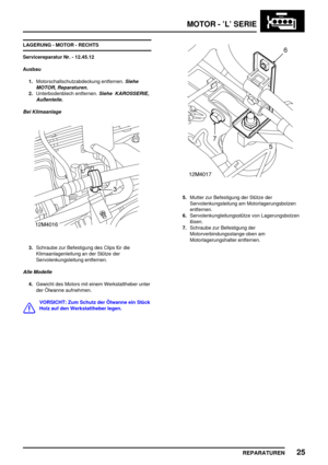 Page 220MOTOR - ’L’ SERIE
REPARATUREN25
LAGERUNG - MOTOR - RECHTS
Servicereparatur Nr. - 12.45.12
Ausbau
1.Motorschallschutzabdeckung entfernen.
Siehe
MOTOR, Reparaturen.
2.Unterbodenblech entfernen.Siehe KAROSSERIE,
Außenteile.
Bei Klimaanlage
3.Schraube zur Befestigung des Clips für die
Klimaanlagenleitung an der Stütze der
Servolenkungsleitung entfernen.
Alle Modelle
4.Gewicht des Motors mit einem Werkstattheber unter
der Ölwanne aufnehmen.
VORSICHT: Zum Schutz der Ölwanne ein Stück
Holz auf den...