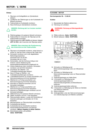 Page 225MOTOR - ’L’ SERIE
30
REPARATUREN
Einbau
1.Ölpumpe und Auflagefläche an Zylinderblock
säubern.
2.Laufflächen der Öldichtungen an der Kurbelwelle mit
Motoröl schmieren.
3.Federscheibe an Kurbelwelle montieren.
4.Neue Dichtung an Zylinderblock montieren.
HINWEIS: Dichtung darf nur trocken montiert
werden.
5.Öldichtungslippe mit sauberem Motoröl schmieren.
6.Federschlitze im Innenrotor der Ölpumpe auf die
Federscheibe ausrichten.
7.ÖldichtungsschutzLRT-12-070und dessen Adapter
LRT-12-130in den Innenrotor der...