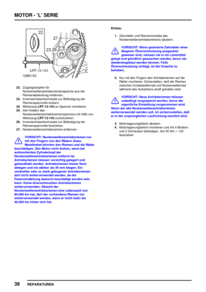 Page 233MOTOR - ’L’ SERIE
38
REPARATUREN
22.Zugangsstopfen für
Nockenwellenantriebsriemenspanner aus der
Riemenabdeckung entfernen.
23.Innensechskantschraube zur Befestigung der
Riemenspannrolle lockern.
24.WerkzeugLRT-12-143an Spanner montieren.
25.Den Kolben des
Nockenwellenantriebsriemenspanners mit Hilfe von
WerkzeugLRT-12-143zurückziehen.
26.Innensechskantschraube zur Befestigung der
Riemenspannrolle festziehen.
27.Nockenwellenantriebsriemen entfernen.
VORSICHT: Nockenwellenantriebsriemen nur
mit den...