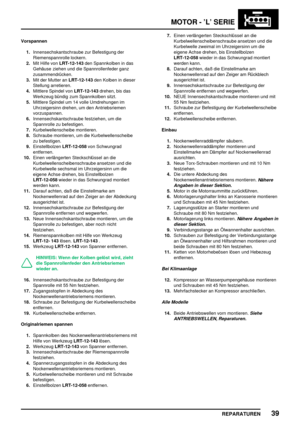 Page 234MOTOR - ’L’ SERIE
REPARATUREN39
Vorspannen
1.Innensechskantschraube zur Befestigung der
Riemenspannrolle lockern.
2.Mit Hilfe vonLRT-12-143den Spannkolben in das
Gehäuse ziehen und die Spannrollenfeder ganz
zusammendrücken.
3.Mit der Mutter anLRT-12-143den Kolben in dieser
Stellung arretieren.
4.Mittlere Spindel vonLRT-12-143drehen, bis das
Werkzeug bündig zum Spannkolben sitzt.
5.Mittlere Spindel um 14 volle Umdrehungen im
Uhrzeigersinn drehen, um den Antriebsriemen
vorzuspannen....