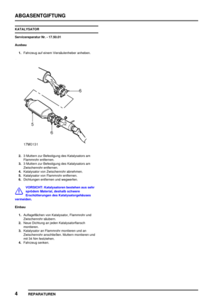 Page 255ABGASENTGIFTUNG
4
REPARATUREN
KATALYSATOR
Servicereparatur Nr. - 17.50.01
Ausbau
1.Fahrzeug auf einem Viersäulenheber anheben.
2.3 Muttern zur Befestigung des Katalysators am
Flammrohr entfernen.
3.3 Muttern zur Befestigung des Katalysators am
Zwischenrohr entfernen.
4.Katalysator von Zwischenrohr abnehmen.
5.Katalysator von Flammrohr entfernen.
6.Dichtungen entfernen und wegwerfen.
VORSICHT: Katalysatoren bestehen aus sehr
sprödem Material, deshalb schwere
Erschütterungen des Katalysatorgehäuses...