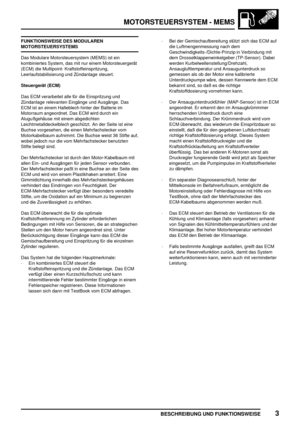 Page 260MOTORSTEUERSYSTEM - MEMS
BESCHREIBUNG UND FUNKTIONSWEISE3
FUNKTIONSWEISE DES MODULAREN
MOTORSTEUERSYSTEMS
Das Modulare Motorsteuersystem (MEMS) ist ein
kombiniertes System, das mit nur einem Motorsteuergerät
(ECM) die Multipoint- Kraftstoffeinspritzung,
Leerlaufstabilisierung und Zündanlage steuert.
Steuergerät (ECM)
Das ECM verarbeitet alle für die Einspritzung und
Zündanlage relevanten Eingänge und Ausgänge. Das
ECM ist an einem Halteblech hinter der Batterie im
Motorraum angeordnet. Das ECM wird durch...