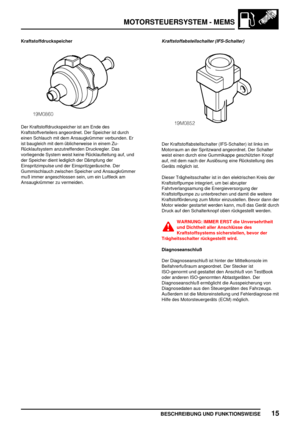 Page 272MOTORSTEUERSYSTEM - MEMS
BESCHREIBUNG UND FUNKTIONSWEISE15
Kraftstoffdruckspeicher
Der Kraftstoffdruckspeicher ist am Ende des
Kraftstoffverteilers angeordnet. Der Speicher ist durch
einen Schlauch mit dem Ansaugkrümmer verbunden. Er
ist baugleich mit dem üblicherweise in einem Zu-
Rücklaufsystem anzutreffenden Druckregler. Das
vorliegende System weist keine Rücklaufleitung auf, und
der Speicher dient lediglich der Dämpfung der
Einspritzimpulse und der Einspritzgeräusche. Der
Gummischlauch zwischen...