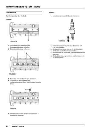 Page 285MOTORSTEUERSYSTEM - MEMS
6
REPARATUREN
ZÜNDKERZEN
Servicereparatur Nr. - 18.20.02
Ausbau
1.2 Schrauben zur Befestigung der
Zündkabelabdeckung entfernen.
2.Zündkabelabdeckung entfernen.
3.Zündkabel von den Zündkerzen abnehmen.
4.Gummistücke der Zündkabel von
Nockenwellendeckel lösen und Zündkabel beiseite
führen.
5.Mit Hilfe eines 16-mm-Zündkerzenschlüssels 4
Zündkerzen entfernen.Einbau
1.Anschlüsse an neue Zündkerzen montieren.
2.Elektrodenabstand für jede neue Zündkerze auf
0,85 mm einstellen....