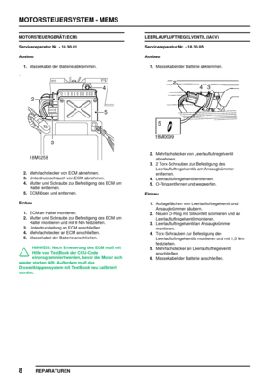 Page 287MOTORSTEUERSYSTEM - MEMS
8
REPARATUREN
MOTORSTEUERGERÄT (ECM)
Servicereparatur Nr. - 18.30.01
Ausbau
1.Massekabel der Batterie abklemmen.
2.Mehrfachstecker von ECM abnehmen.
3.Unterdruckschlauch von ECM abnehmen.
4.Mutter und Schraube zur Befestigung des ECM am
Halter entfernen.
5.ECM lösen und entfernen.
Einbau
1.ECM an Halter montieren.
2.Mutter und Schraube zur Befestigung des ECM am
Halter montieren und mit 9 Nm festziehen.
3.Unterdruckleitung an ECM anschließen.
4.Mehrfachstecker an ECM...