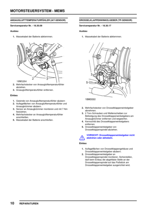 Page 289MOTORSTEUERSYSTEM - MEMS
10
REPARATUREN
ANSAUGLUFTTEMPERATURFÜHLER (IAT-SENSOR)
Servicereparatur Nr. - 18.30.09
Ausbau
1.Massekabel der Batterie abklemmen.
2.Mehrfachstecker von Ansauglufttemperaturfühler
abziehen.
3.Ansauglufttemperaturfühler entfernen.
Einbau
1.Gewinde von Ansauglufttemperaturfühler säubern
2.Auflageflächen von Ansauglufttemperaturfühler und
Ansaugkrümmer säubern.
3.Sensor an Ansaugkrümmer montieren und mit 7 Nm
festziehen.
4.Mehrfachstecker an Ansauglufttemperaturfühler
anschließen....