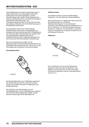 Page 307MOTORSTEUERSYSTEM - EDC
12
BESCHREIBUNG UND FUNKTIONSWEISE
Jede Pedalbewegung ruft Spannungsveränderungen im
Potentiometer hervor. Das Steuergerät errechnet die
Änderungsrate des Spannungssignals in positive
(Beschleunigung) oder negative (Fahrtverlangsamung)
Richtung. Anhand dessen kann das ECM die erforderliche
Motordrehzahl, Beschleunigungs- oder
Verlangsamungsrate bestimmen und das Gemisch fetter
oder magerer aufbereiten oder die Kraftstoffversorgung im
Schiebebetrieb unterbrechen.
Das Steuergerät...