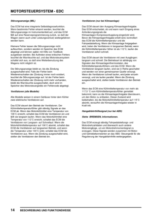 Page 309MOTORSTEUERSYSTEM - EDC
14
BESCHREIBUNG UND FUNKTIONSWEISE
Störungsanzeige (MIL)
Das ECM hat eine integrierte Selbstdiagnosefunktion.
Wenn bestimmte Fehler erkannt werden, leuchtet die
Störungsanzeige im Instrumentenfeld auf, und das ECM
fällt auf eine Reserveprogrammierung zurück, so daß der
Wagen (wenn auch unter Leistungsverlust) weitergefahren
werden kann.
Kleinere Fehler lassen die Störungsanzeige nicht
aufleuchten, sondern werden im Speicher des ECM
abgelegt und können später mit Hilfe von...