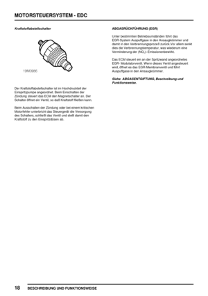 Page 313MOTORSTEUERSYSTEM - EDC
18
BESCHREIBUNG UND FUNKTIONSWEISE
Kraftstoffabstellschalter
Der Kraftstoffabstellschalter ist im Hochdruckteil der
Einspritzpumpe angeordnet. Beim Einschalten der
Zündung steuert das ECM den Magnetschalter an. Der
Schalter öffnet ein Ventil, so daß Kraftstoff fließen kann.
Beim Ausschalten der Zündung oder bei einem kritischen
Motorfehler unterbricht das Steuergerät die Versorgung
des Schalters, schließt das Ventil und stellt damit den
Kraftstoff zu den Einspritzdüsen...