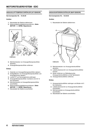 Page 321MOTORSTEUERSYSTEM - EDC
4
REPARATUREN
ANSAUGLUFTTEMPERATURFÜHLER (IAT-SENSOR)
Servicereparatur Nr. - 18.30.09
Ausbau
1.Massekabel der Batterie abklemmen.
2.Motorschallschutzabdeckung entfernen.
Siehe
MOTOR - ’L’ SERIE, Reparaturen.
3.Mehrfachstecker von Ansauglufttemperaturfühler
abziehen.
4.Ansauglufttemperaturfühler entfernen.
Einbau
1.Gewinde von Ansauglufttemperaturfühler säubern.
2.Auflageflächen von Ansauglufttemperaturfühler und
Ansaugkrümmer säubern.
3.Loctite 577 auf Sensorgewinde aufbringen...