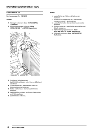 Page 333MOTORSTEUERSYSTEM - EDC
16
REPARATUREN
LADELUFTKÜHLER
Servicereparatur Nr. - 19.42.15
Ausbau
1.Kühlergrill entfernen.
Siehe KAROSSERIE,
Außenteile.
2.Kühlventilatorgruppe entfernen.Siehe
KÜHLANLAGE - ’L’ SERIE, Reparaturen.
3.Schelle zur Befestigung des
Ladeluftkühlerschlauchs unten lösen und Schlauch
abnehmen.
4.Schraubhalter des Ladeluftkühlers oben am
Motorhaubensockel entfernen.
5.Mutter und Schraube oben an Ladeluftkühler
entfernen.
6.Ladeluftkühler anheben, um ihn von Halter unten
und Kühler zu...