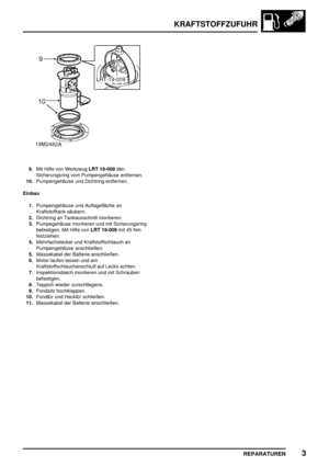 Page 350KRAFTSTOFFZUFUHR
REPARATUREN3
9.Mit Hilfe von WerkzeugLRT 19-009den
Sicherungsring vom Pumpengehäuse entfernen.
10.Pumpengehäuse und Dichtring entfernen.
Einbau
1.Pumpengehäuse und Auflagefläche an
Kraftstofftank säubern.
2.Dichtring an Tankausschnitt montieren.
3.Pumpegehäuse montieren und mit Sicherungsring
befestigen. Mit Hilfe vonLRT 19-009mit 45 Nm
festziehen.
4.Mehrfachstecker und Kraftstoffschlauch an
Pumpengehäuse anschließen.
5.Massekabel der Batterie anschließen.
6.Motor laufen lassen und am...