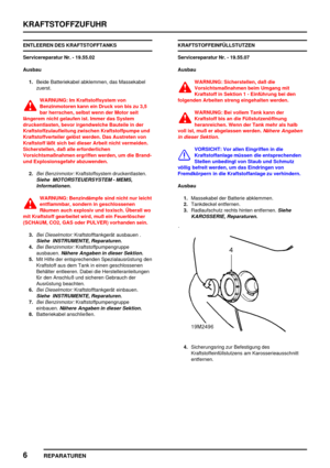 Page 353KRAFTSTOFFZUFUHR
6
REPARATUREN
ENTLEEREN DES KRAFTSTOFFTANKS
Servicereparatur Nr. - 19.55.02
Ausbau
1.Beide Batteriekabel abklemmen, das Massekabel
zuerst.
WARNUNG: Im Kraftstoffsystem von
Benzinmotoren kann ein Druck von bis zu 3,5
bar herrschen, selbst wenn der Motor seit
längerem nicht gelaufen ist. Immer das System
druckentlasten, bevor irgendwelche Bauteile in der
Kraftstoffzulaufleitung zwischen Kraftstoffpumpe und
Kraftstoffverteiler gelöst werden. Das Austreten von
Kraftstoff läßt sich bei dieser...