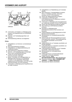 Page 407KRÜMMER UND AUSPUFF
6
REPARATUREN
21.6 Schrauben und 6 Muttern zur Befestigung des
Ansaug- und Auspuffkrümmers am Zylinderkopf
entfernen.
22.Krümmer- und Turboladergruppe lösen und
entfernen.
23.Krümmerdichtung entfernen und wegwerfen.
Einbau
1.Auflageflächen von Krümmern und Zylinderkopf
säubern.
2.Neue Krümmerdichtung montieren.
3.Auflageflächen von Abgasrückführleitung und
Luftsammler säubern.
4.Neue Dichtung an Luftsammler montieren.
5.Krümmer- und Turboladergruppe in Einbaulage
führen und an...