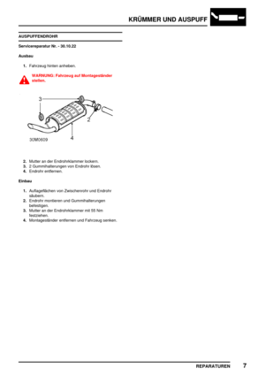 Page 408KRÜMMER UND AUSPUFF
REPARATUREN7
AUSPUFFENDROHR
Servicereparatur Nr. - 30.10.22
Ausbau
1.Fahrzeug hinten anheben.
WARNUNG: Fahrzeug auf Montageständer
stellen.
2.Mutter an der Endrohrklammer lockern.
3.2 Gummihalterungen von Endrohr lösen.
4.Endrohr entfernen.
Einbau
1.Auflageflächen von Zwischenrohr und Endrohr
säubern.
2.Endrohr montieren und Gummihalterungen
befestigen.
3.Mutter an der Endrohrklammer mit 55 Nm
festziehen.
4.Montageständer entfernen und Fahrzeug senken. 