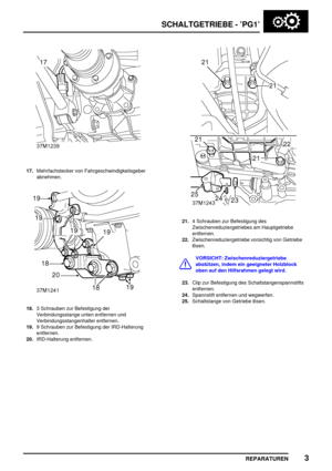 Page 436SCHALTGETRIEBE - ’PG1’
REPARATUREN3
17.Mehrfachstecker von Fahrgeschwindigkeitsgeber
abnehmen.
18.3 Schrauben zur Befestigung der
Verbindungsstange unten entfernen und
Verbindungsstangenhalter entfernen.
19.9 Schrauben zur Befestigung der IRD-Halterung
entfernen.
20.IRD-Halterung entfernen.
21.4 Schrauben zur Befestigung des
Zwischenreduziergetriebes am Hauptgetriebe
entfernen.
22.Zwischenreduziergetriebe vorsichtig von Getriebe
lösen.
VORSICHT: Zwischenreduziergetriebe
abstützen, indem ein geeigneter...