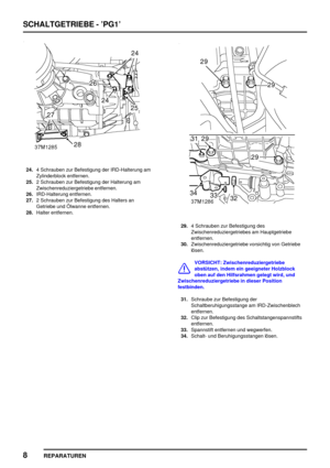 Page 441SCHALTGETRIEBE - ’PG1’
8
REPARATUREN
24.4 Schrauben zur Befestigung der IRD-Halterung am
Zylinderblock entfernen.
25.2 Schrauben zur Befestigung der Halterung am
Zwischenreduziergetriebe entfernen.
26.IRD-Halterung entfernen.
27.2 Schrauben zur Befestigung des Halters an
Getriebe und Ölwanne entfernen.
28.Halter entfernen.
29.4 Schrauben zur Befestigung des
Zwischenreduziergetriebes am Hauptgetriebe
entfernen.
30.Zwischenreduziergetriebe vorsichtig von Getriebe
lösen.
VORSICHT: Zwischenreduziergetriebe...