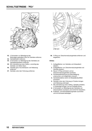 Page 443SCHALTGETRIEBE - ’PG1’
10
REPARATUREN
42.2 Schrauben zur Befestigung des
Motorlagerungshalters links am Getriebe entfernen.
43.Getriebehalter entfernen.
44.6 Schrauben zur Befestigung des Getriebes am
Getriebeanbaublech entfernen.
45.Mit Unterstützung eines Helfers, vorsichtig das
Getriebe vom Motor lösen.
46.Getriebe ganz herunterlassen und Hebezeug
entfernen.
47.Getriebe unter dem Fahrzeug entfernen.48.O-Ring von Zwischenreduziergetriebe entfernen und
wegwerfen.
Einbau
1.Auflageflächen von Getriebe und...