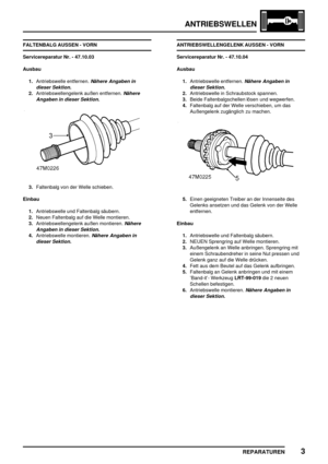 Page 476ANTRIEBSWELLEN
REPARATUREN3
FALTENBALG AUSSEN - VORN
Servicereparatur Nr. - 47.10.03
Ausbau
1.Antriebswelle entfernen.
Nähere Angaben in
dieser Sektion.
2.Antriebswellengelenk außen entfernen.Nähere
Angaben in dieser Sektion.
3.Faltenbalg von der Welle schieben.
Einbau
1.Antriebswelle und Faltenbalg säubern.
2.Neuen Faltenbalg auf die Welle montieren.
3.Antriebswellengelenk außen montieren.
Nähere
Angaben in dieser Sektion.
4.Antriebswelle montieren.Nähere Angaben in
dieser Sektion.
ANTRIEBSWELLENGELENK...