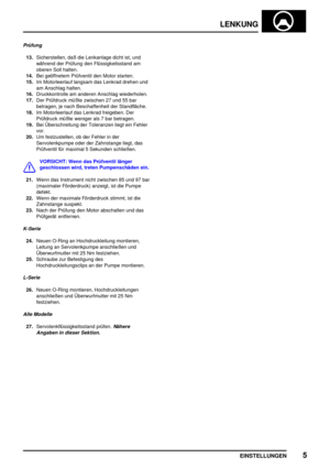 Page 532LENKUNG
EINSTELLUNGEN5
Prüfung
13.Sicherstellen, daß die Lenkanlage dicht ist, und
während der Prüfung den Flüssigkeitsstand am
oberen Soll halten.
14.Bei geöffnetem Prüfventil den Motor starten.
15.Im Motorleerlauf langsam das Lenkrad drehen und
am Anschlag halten.
16.Druckkontrolle am anderen Anschlag wiederholen.
17.Der Prüfdruck müßte zwischen 27 und 55 bar
betragen, je nach Beschaffenheit der Standfläche.
18.Im Motorleerlauf das Lenkrad freigeben. Der
Prüfdruck müßte weniger als 7 bar betragen....