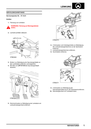 Page 534LENKUNG
REPARATUREN1
SERVOLENKZAHNSTANGE
Servicereparatur Nr. - 57.10.01
Ausbau
1.Fahrzeug vorn anheben.
WARNUNG: Fahrzeug auf Montageständer
stellen.
2.Laufrad/Laufräder abbauen.
3.Muttern zur Befestigung der Spurstangenköpfe an
den Lenkhebeln entfernen und wegwerfen.
4.Mit Hilfe vonLRT-57-018die Spurstangenköpfe
abziehen.
5.Klemmschraube zur Befestigung der Lenksäule am
Lenkzahnstangenritzel entfernen.
6.2 Schrauben und Unterlegscheibe zur Befestigung
der Lenkzahnstangenklammer an der Spritzwand...