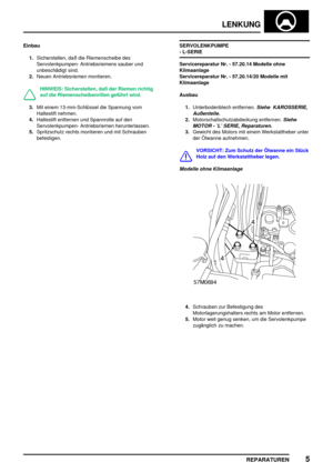 Page 538LENKUNG
REPARATUREN5
Einbau
1.Sicherstellen, daß die Riemenscheibe des
Servolenkpumpen- Antriebsriemens sauber und
unbeschädigt sind.
2.Neuen Antriebsriemen montieren.
HINWEIS: Sicherstellen, daß der Riemen richtig
auf die Riemenscheibenrillen geführt wird.
3.Mit einem 13-mm-Schlüssel die Spannung vom
Haltestift nehmen.
4.Haltestift entfernen und Spannrolle auf den
Servolenkpumpen- Antriebsriemen herunterlassen.
5.Spritzschutz rechts montieren und mit Schrauben
befestigen.SERVOLENKPUMPE
- L-SERIE...