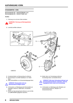 Page 565AUFHÄNGUNG VORN
6
REPARATUREN
STOSSDÄMPFER - VORN
Servicereparatur Nr. - 60.30.02 Dämpfer vorn
Servicereparatur Nr. - 60.20.01 Feder vorn
Ausbau
1.Fahrzeug vorn auf einer Seite anheben.
WARNUNG: Fahrzeug auf Montageständer
stellen.
2.Laufrad/Laufräder abbauen.
3.Vorsteckscheibe von Bremsschlauch entfernen.
4.Bremsschlauch und ABS-Kabelbaum von Halter
lösen.
5.ABS-Drehzahlfühler von Achsschenkelgruppe lösen.
VORSICHT: Bremssattel nicht am
Bremsschlauch hängen lassen.
6.2 Schrauben zur Befestigung des...