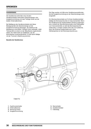 Page 617BREMSEN
30
BESCHREIBUNG UND FUNKTIONSWEISE
HANDBREMSE
Die Handbremse wirkt über eine mit dem
Handbremshebel verbundene Zwischenstange, eine
Ausgleichvorrichtung und zwei Teilzüge hinten auf die
beiden Hinterradbremsen.
Bei Betätigung des Handbremshebels wird diese
Bewegung über die Zwischenstange auf die
Ausgleichvorrichtung übertragen, die wiederum die
Bewegung an die beiden Teilzüge hinten weitergibt. Jeder
Teilzug zieht an einem an der Ablaufbacke angeordneten
Hebel. Der Hebel dreht am Stellkörper,...