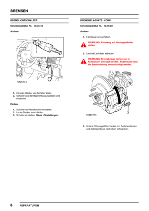 Page 627BREMSEN
6
REPARATUREN
BREMSLICHTSCHALTER
Servicereparatur Nr. - 70.35.42
Ausbau
1.2 Lucar-Stecker von Schalter lösen.
2.Schalter aus der Bajonettfassung lösen und
entfernen.
Einbau
1.Schalter an Pedalkasten montieren.
2.Lucar-Stecker anschließen.
3.Schalter einstellen.
Siehe Einstellungen.
BREMSBELAGSATZ - VORN
Servicereparatur Nr. - 70.40.02
Ausbau
1.Fahrzeug vorn anheben.
WARNUNG: Fahrzeug auf Montageständer
stellen.
2.Laufrad/Laufräder abbauen.
WARNUNG: Bremsbeläge dürfen nur in
Achssätzen erneuert...