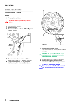 Page 629BREMSEN
8
REPARATUREN
BREMSBACKENSATZ - HINTEN
Servicereparatur Nr. - 70.40.09
Ausbau
1.Fahrzeug hinten anheben.
WARNUNG: Fahrzeug auf Montageständer
stellen.
2.Laufrad/Laufräder abbauen.
3.Handbremse lösen.
4.Bremstrommel hinten ausbauen.
Nähere Angaben
in dieser Sektion.
5.Bremsbackenhalteclips andrücken und durch
Drehen lösen, 2 Clips and 2 Haltestifte entfernen.
6.Erst die eine Bremsbacke aus der Haltenut im
Anschlag lösen, dann die andere Bremsbacke.
7.Bremsbackenrückholfeder auf der...