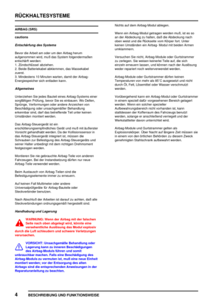 Page 647RÜCKHALTESYSTEME
4
BESCHREIBUNG UND FUNKTIONSWEISE
AIRBAG (SRS)
cautions
Entschärfung des Systems
Bevor die Arbeit am oder um den Airbag herum
aufgenommen wird, muß das System folgendermaßen
entschärft werden:
1. Zündschlüssel abziehen.
2. Beide Batteriekabel abklemmen, das Massekabel
zuerst.
3. Mindestens 10 Minuten warten, damit der Airbag-
Energiespeicher sich entladen kann.
Allgemeines
Unterziehen Sie jedes Bauteil eines Airbag-Systems einer
sorgfältigen Prüfung, bevor Sie es einbauen. Wo Dellen,...