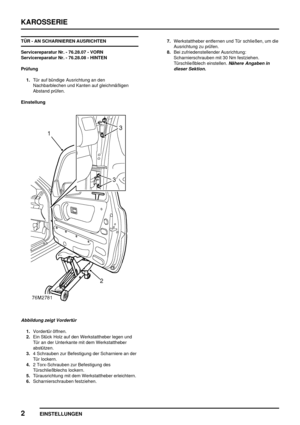 Page 687KAROSSERIE
2
EINSTELLUNGEN
TÜR - AN SCHARNIEREN AUSRICHTEN
Servicereparatur Nr. - 76.28.07 - VORN
Servicereparatur Nr. - 76.28.08 - HINTEN
Prüfung
1.Tür auf bündige Ausrichtung an den
Nachbarblechen und Kanten auf gleichmäßigen
Abstand prüfen.
Einstellung
Abbildung zeigt Vordertür
1.Vordertür öffnen.
2.Ein Stück Holz auf den Werkstattheber legen und
Tür an der Unterkante mit dem Werkstattheber
abstützen.
3.4 Schrauben zur Befestigung der Scharniere an der
Tür lockern.
4.2 Torx-Schrauben zur Befestigung...