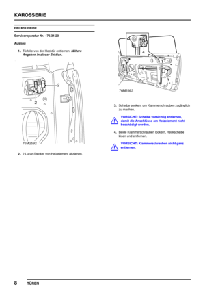 Page 695KAROSSERIE
8
TÜREN
HECKSCHEIBE
Servicereparatur Nr. - 76.31.20
Ausbau
1.Türfolie von der Hecktür entfernen.
Nähere
Angaben in dieser Sektion.
2.2 Lucar-Stecker von Heizelement abziehen.
3.Scheibe senken, um Klammerschrauben zugänglich
zu machen.
VORSICHT: Scheibe vorsichtig entfernen,
damit die Anschlüsse am Heizelement nicht
beschädigt werden.
4.Beide Klammerschrauben lockern, Heckscheibe
lösen und entfernen.
VORSICHT: Klammerschrauben nicht ganz
entfernen. 