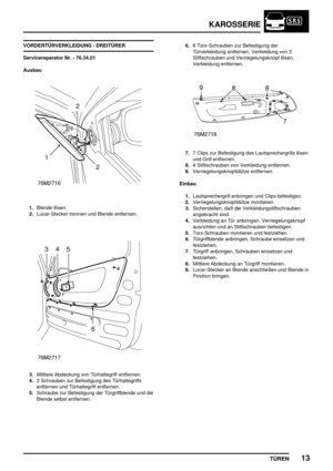 Page 700KAROSSERIE
TÜREN13
VORDERTÜRVERKLEIDUNG - DREITÜRER
Servicereparatur Nr. - 76.34.01
Ausbau
1.Blende lösen.
2.Lucar-Stecker trennen und Blende entfernen.
3.Mittlere Abdeckung von Türhaltegriff entfernen.
4.2 Schrauben zur Befestigung des Türhaltegriffs
entfernen und Türhaltegriff entfernen.
5.Schraube zur Befestigung der Türgriffblende und die
Blende selbst entfernen.6.6 Torx-Schrauben zur Befestigung der
Türverkleidung entfernen, Verkleidung von 3
Stiftschrauben und Verriegelungsknopf lösen,
Verkleidung...