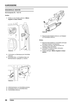 Page 713KAROSSERIE
26
TÜREN
SCHLOSSFALLE - HECKTÜR
Servicereparatur Nr. - 76.37.16
Ausbau
1.Türfolie von der Hecktür entfernen.
Nähere
Angaben in dieser Sektion.
2.4 Schrauben zur Befestigung der Schloßfalle
entfernen.
3.Schloßfalle lösen, um Kabelbaumclips und
Mehrfachstecker zugänglich zu machen.
4.2 Mehrfachstecker von Schloßfalle abziehen.
5.Türkabelbaumclip von Schloßfalle lösen.
6.Türschloßfalle entfernen.
7.Magnetschalterstellglied entfernen und Stellglied
von Schloßfalle entfernen.
Einbau...