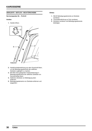 Page 717KAROSSERIE
30
TÜREN
ZIERLEISTE - SEITLICH - HECKTÜRSCHEIBE
Servicereparatur Nr. - 76.43.81
Ausbau
1.Hecktür öffnen.
2.Hecktürscheibendichtung aus dem Ausschnitt lösen,
um die Befestigungselemente der seitlichen
Zierleiste zugänglich zu machen.
3.Mit Hilfe eines geeigneten Ausbauwerkzeugs 3
Befestigungselemente der seitlichen Zierleiste von
Karosserieclips lösen.
4.Seitlichen Zierleiste von Befestigung oben
entfernen.
5.Befestigungselemente von Zierleiste entfernen und
wegwerfen .Einbau
1.NEUE...