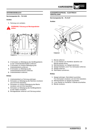 Page 724KAROSSERIE
AUSSENTEILE3
UNTERBODENBLECH
Servicereparatur Nr. - 76.10.50
Ausbau
1.Fahrzeug vorn anheben.
WARNUNG: Fahrzeug auf Montageständer
stellen.
2.2 Schrauben zur Befestigung des Stoßfängerblechs
an den Unterbodenblechhaltern entfernen.
3.2 Schrauben zur hinteren Befestigung des
Unterbodenblechs entfernen.
4.8 Schrauben zur Befestigung des
Unterbodenblechrahmens entfernen.
5.Unterbodenblech entfernen.
Einbau
1.Unterbodenblech an Fahrzeug anbringen.
2.Schrauben zur Befestigung des Rahmens montieren...