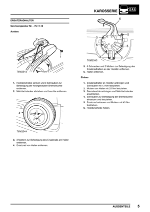 Page 726KAROSSERIE
AUSSENTEILE5
ERSATZRADHALTER
Servicereparatur Nr. - 76.11.18
Ausbau
1.Hecktürscheibe senken und 3 Schrauben zur
Befestigung der hochgesetzten Bremsleuchte
entfernen.
2.Mehrfachstecker abziehen und Leuchte entfernen.
3.3 Muttern zur Befestigung des Ersatzrads am Halter
entfernen.
4.Ersatzrad von Halter entfernen.
5.6 Schrauben und 2 Muttern zur Befestigung des
Ersatzradhalters an der Hecktür entfernen.
6.Halter entfernen.
Einbau
1.Ersatzradhalter an Hecktür anbringen und
Schrauben mit 13 Nm...