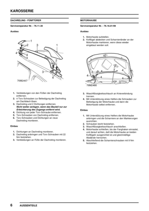 Page 727KAROSSERIE
6
AUSSENTEILE
DACHRELING - FÜNFTÜRER
Servicereparatur Nr. - 76.11.30
Ausbau
1.Verkleidungen von den Füßen der Dachreling
entfernen.
2.4 Torx-Schrauben zur Befestigung der Dachreling
am Dachblech lösen.
3.Dachreling und 2 Dichtungen entfernen.
Nicht weiter zerlegen, wenn das Bauteil nur zur
Erleichterung des Zugangs entfernt wird.
4.Dichtung von jeder Torx-Schraube entfernen.
5.Torx-Schrauben von Dachreling entfernen.
6.Torx-Schrauben und Dichtungen an neue
Dachreling montieren.
Einbau...