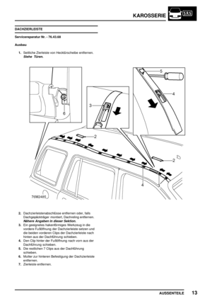 Page 734KAROSSERIE
AUSSENTEILE13
DACHZIERLEISTE
Servicereparatur Nr. - 76.43.68
Ausbau
1.Seitliche Zierleiste von Hecktürscheibe entfernen.
Siehe Türen.
2.Dachzierleistenabschlüsse entfernen oder, falls
Dachgepäckträger montiert, Dachreling entfernen.
Nähere Angaben in dieser Sektion.
3.Ein geeignetes hakenförmiges Werkzeug in die
vordere Fußöffnung der Dachzierleiste setzen und
die beiden vorderen Clips der Dachzierleiste nach
hinten aus der Dachführung schieben.
4.Den Clip hinter der Fußöffnung nach vorn aus...