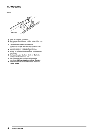 Page 735KAROSSERIE
14
AUSSENTEILE
Einbau
1.Clips an Zierleiste montieren.
2.Zierleiste an Dachführung mit den beiden Clips vorn
montieren.
3.Zierleiste verschieben, um sie an der
Windschutzscheibe auszurichten. Clip vorn unter
Windschutzscheibendichtung schieben.
4.Restliche Clips an Dachführung montieren.
5.Mutter zur hinteren Befestigung der Dachzierleiste
montieren.
6.Sicherstellen, daß das freie Stück der Zierleiste
richtig in der Dachführung sitzt.
7.Dachzierleistenabschlüsse oder Dachreling
montieren....
