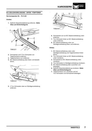 Page 746KAROSSERIE
INNENTEILE7
B/C-SÄULENVERKLEIDUNG - UNTEN - FÜNFTÜRER
Servicereparatur Nr. - 76.13.29
Ausbau
1.Seitliche Sitzpolsterabdeckung entfernen.
Siehe
Sitze und Sicherheitsgurte.
2.Schraubniet und 5 Torx-Schrauben von
Teppichschiene entfernen.
3.Teppichschiene vorn entfernen.
4.B/C-Säulenverkleidung oben lösen und beiseite
führen.
5.3 Torx-Schrauben oben an Sitzträgerverkleidung
entfernen.
6.Schraubniet vorn an B/C-Säulenverkleidung unten
entfernen.
7.Torx-Schraube hinten an B/C-Säulenverkleidung...