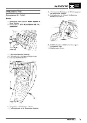 Page 748KAROSSERIE
INNENTEILE9
MITTELKONSOLE VORN
Servicereparatur Nr. - 76.25.01
Ausbau
1.Mittelkonsole hinten entfernen.
Nähere Angaben in
dieser Sektion.
2.Radio ausbauen.Siehe ELEKTRISCHE ANLAGE,
Reparaturen.
3.3 Heizungsreglerknöpfe entfernen.
4.2 Schrauben von Heizungsschaltfeld entfernen.
5.Heizungsschaltfeld entfernen.
6.Zungen lösen und Radioträger entfernen.
7.2 Schrauben oben an der Mittelkonsole entfernen.8.4 Schrauben zur Befestigung der Schaltergruppe an
der Mittelkonsole entfernen.
9.3 Schrauben...