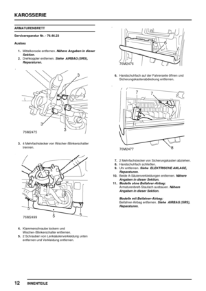 Page 751KAROSSERIE
12
INNENTEILE
ARMATURENBRETT
Servicereparatur Nr. - 76.46.23
Ausbau
1.Mittelkonsole entfernen.
Nähere Angaben in dieser
Sektion.
2.Drehkoppler entfernen.Siehe AIRBAG (SRS),
Reparaturen.
3.4 Mehrfachstecker von Wischer-/Blinkerschalter
trennen.
4.Klammerschraube lockern und
Wischer-/Blinkerschalter entfernen.
5.2 Schrauben von Lenksäulenverkleidung unten
entfernen und Verkleidung entfernen.
6.Handschuhfach auf der Fahrerseite öffnen und
Sicherungskastenabdeckung entfernen.
7.2 Mehrfachstecker...