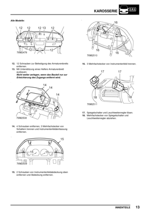 Page 752KAROSSERIE
INNENTEILE13
Alle Modelle:
12.12 Schrauben zur Befestigung des Armaturenbretts
entfernen.
13.Mit Unterstützung eines Helfers Armaturenbrett
ausbauen.
Nicht weiter zerlegen, wenn das Bauteil nur zur
Erleichterung des Zugangs entfernt wird.
14.4 Schrauben entfernen, 3 Mehrfachstecker von
Schaltern trennen und Instrumentenfeldeinfassung
entfernen.
15.2 Schrauben von Instrumentenfeldabdeckung oben
entfernen und Abdeckung entfernen.
16.3 Mehrfachstecker von Instrumentenfeld trennen....